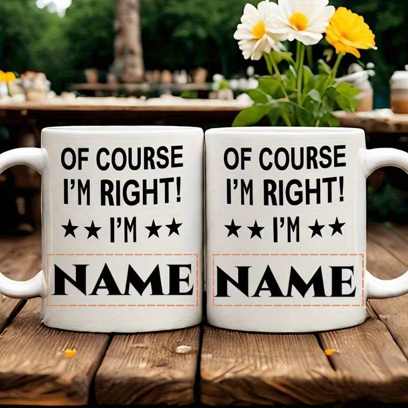 Personalized "Of Course I'm Right" Custom Name Coffee Mug – Funny Novelty Ceramic Tea Cup Gift (M1002)