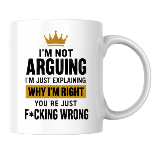 Sarcastic Mug "I'M NOT ARGUING I'M Just Explaining Why I'M Right You'Re Just F*Cking Wrong" Crown Typography 325ml Ceramic Coffee Mug – Funny Know It All Tea Cup With Gold Crown Graphic Gift | Available in Multicolours | Fast Dispatch by UK Seller (M3063)