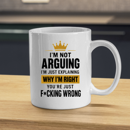 Sarcastic Mug "I'M NOT ARGUING I'M Just Explaining Why I'M Right You'Re Just F*Cking Wrong" Crown Typography 325ml Ceramic Coffee Mug – Funny Know It All Tea Cup With Gold Crown Graphic Gift | Available in Multicolours | Fast Dispatch by UK Seller (M3063)