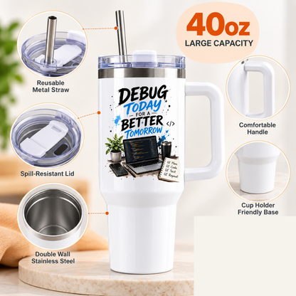 Motivational Developer Travel Tumbler "DEBUG TODAY FOR A BETTER TOMORROW" Graphic 40oz Stainless Steel Insulated Travel Mug with Handle & Straw – Coding Laptop, Workspace Setup, Notepad & Coffee Novelty Gift for Coders | Fast Dispatch by UK Seller (T3053)