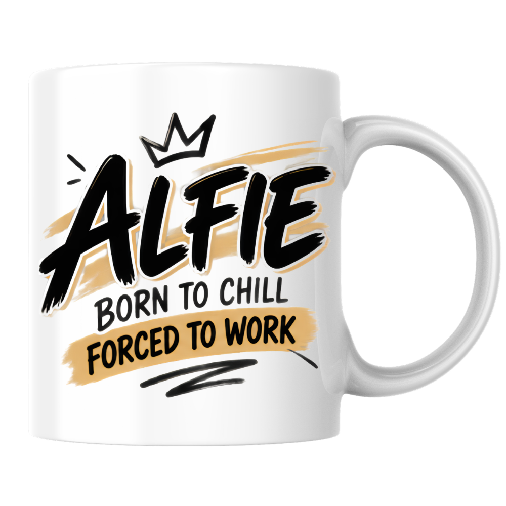 Personalized Name Mug "Alfie Born To Chill Forced To Work" Alfie Born To Chill Forced To Work 325ml Ceramic Coffee Mug – Custom Name Typography Slogan with Crown & Gold Brushstroke Highlights | Funny Gift | Fast Dispatch by UK Seller (M3446)