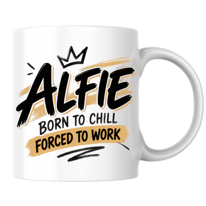 Personalized Name Mug "Alfie Born To Chill Forced To Work" Alfie Born To Chill Forced To Work 325ml Ceramic Coffee Mug – Custom Name Typography Slogan with Crown & Gold Brushstroke Highlights | Funny Gift | Fast Dispatch by UK Seller (M3446)