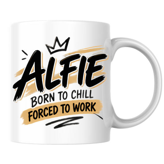 Personalized Name Mug "Alfie Born To Chill Forced To Work" Alfie Born To Chill Forced To Work 325ml Ceramic Coffee Mug – Custom Name Typography Slogan with Crown & Gold Brushstroke Highlights | Funny Gift | Fast Dispatch by UK Seller (M3446)
