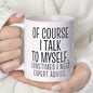 Personalized "Of Course I Talk to Myself" Ceramic Coffee Mug – Funny Sarcastic Quote, Expert Advice & Witty Novelty Cup (M1184)