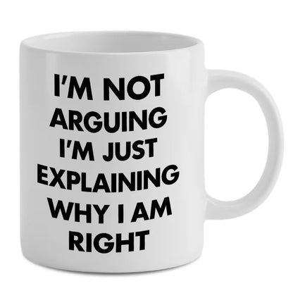 Funny "I'm Not Arguing I'm Just Explaining Why I Am Right" Sarcastic Quote Ceramic Coffee Mug – Humorous Novelty Cup (M1051)
