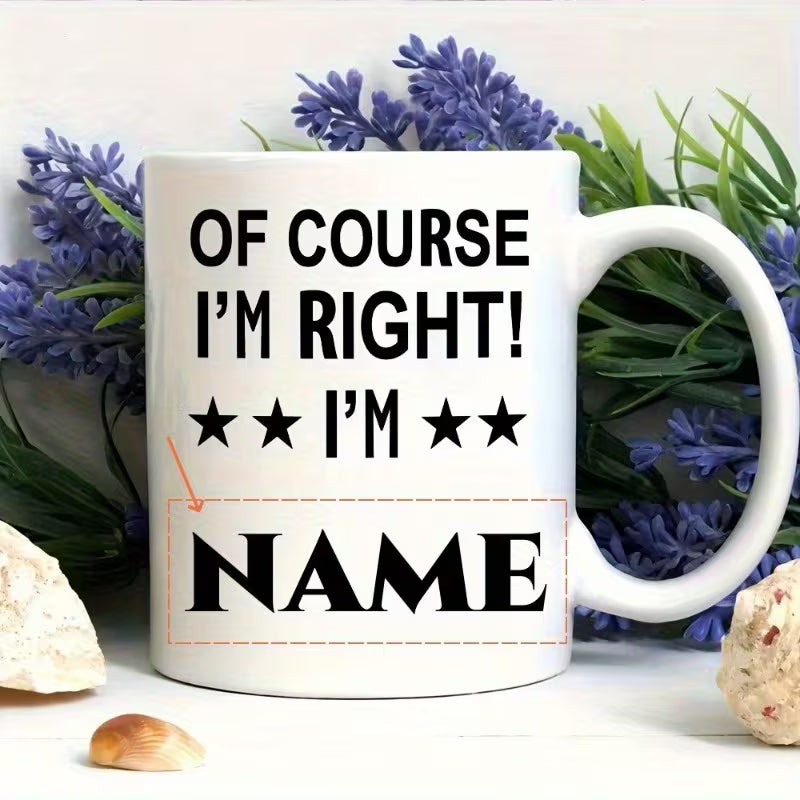 Personalized "Of Course I'm Right" Custom Name Coffee Mug – Funny Novelty Ceramic Tea Cup Gift (M1002)