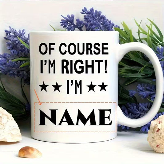 Personalized "Of Course I'm Right" Custom Name Coffee Mug – Funny Novelty Ceramic Tea Cup Gift (M1002)
