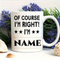 Personalized "Of Course I'm Right" Custom Name Coffee Mug – Funny Novelty Ceramic Tea Cup Gift (M1002)