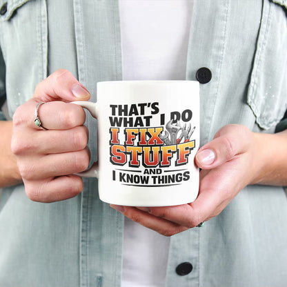 Funny "That's What I Do I Fix Stuff And I Know Things" Handyman Ceramic Coffee Mug – Mechanic & DIY Repairman Novelty Cup (M1055)