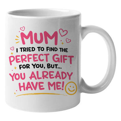 Funny "Mum I Tried To Find The Perfect Gift For You But You Already Have Me" Ceramic Coffee Mug – Humorous Mother's Day Mom Gag Gift Cup (M1070)