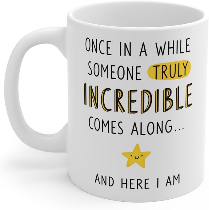 Funny "Once In A While Someone Truly Incredible Comes Along And Here I Am" Sarcastic Quote Ceramic Coffee Mug – Humorous Egotistical Novelty Cup (M1049)
