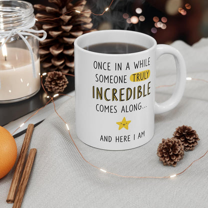 Funny "Once In A While Someone Truly Incredible Comes Along And Here I Am" Sarcastic Quote Ceramic Coffee Mug – Humorous Egotistical Novelty Cup (M1049)