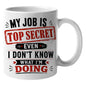 Funny "My Job Is Top Secret Even I Don't Know What I'm Doing" Sarcastic Ceramic Coffee Mug – Humorous Work & Office Gag Gift Cup (M1071)